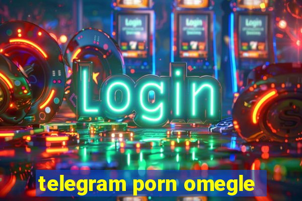 telegram porn omegle